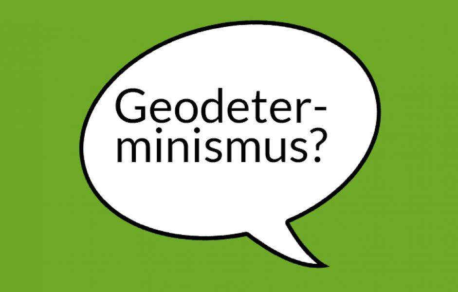 Weiße Sprechblase auf grünem Grund mit der Aufschrift "Geodeterminismus?"