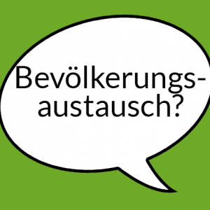 Weiße Sprechblase auf hellgrünem Grund mit Aufschrift "Bevölkerungsaustausch""