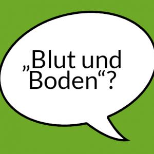 Weiße Sprechblase auf grünem Grund mit der Aufschrift "Blut und Boden?"