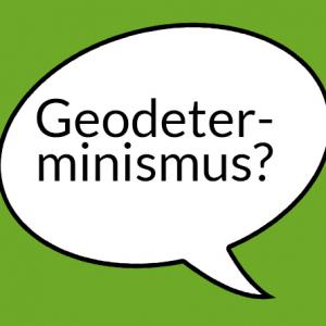 Weiße Sprechblase auf grünem Grund mit der Aufschrift "Geodeterminismus?"